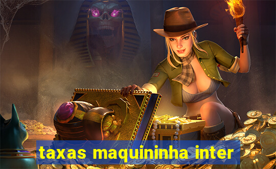 taxas maquininha inter